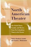 History of the North American Theater: The United States, Canada and Mexico From Pre-Columbian Times to the Present (The History of World Theater)