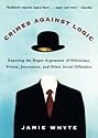 Crimes Against Logic: Exposing the Bogus Arguments of Politicians, Priests, Journalists, and Other Serial Offenders