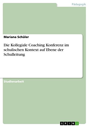 Die Kollegiale Coaching Konferenz im schulischen Kontext auf Ebene der Schulleitung (German Edition)
