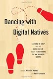 Dancing with Digital Natives: Staying in Step with the Generation That's Transforming the Way Business Is Done