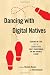 Dancing with Digital Natives: Staying in Step with the Generation That's Transforming the Way Business Is Done Dancing with Digital Natives: Staying in Step with the Generation That's Transforming the Way Business Is Done