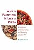 Why a Painting Is Like a Pizza: A Guide to Understanding and Enjoying Modern Art
