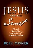 Jesus and the Secret: Where the Word of God and the Law of Attraction Intersect