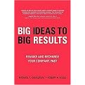Big Ideas to Big Results (Remake and Recharge Your Company, Fast) (Hardcover)