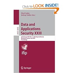 Data and Applications Security XXIII: 23rd Annual IFIP WG 11.3 Working Conference, Montreal, Canada, July 12-15, 2009, Proceedings (Lecture Notes in Computer ... Applications, incl. Internet/Web, and HCI)