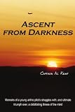 Ascent from Darkness: Memoirs of a young airline pilot's struggles with, and ultimate triumph over, a debilitating illness of the mind
