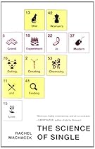 The Science of Single: One Woman's Grand Experiment in Modern Dating, Creating Chemistry, and Finding L ove