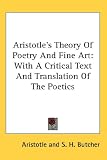 Aristotle's Theory Of Poetry And Fine Art: With A Critical Text And Translation Of The Poetics