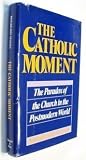 The Catholic Moment: The Paradox of the Church in the Postmodern World