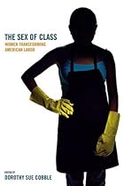 The Sex of Class: Women Transforming American Labor The Sex of Class: Women Transforming American Labor