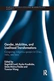 Gender, mobilities, and livelihood transformations : comparing indigenous people in China, India, and Laos