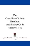 The Catechism Of John Hamilton: Archbishop Of St. Andrews 1552