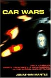 Car Wars: Fifty Years of Greed, Treachery, & Skulduggery in the Global .....