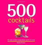 500 Cocktails: The Only Cocktail Compendium You ll Ever Need (500 Series Cookbooks)