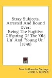 Stray Subjects, Arrested And Bound Over: Being The Fugitive Offspring Of The 'Old Un' And 'Young Un' (1848)