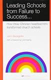 Leading schools from failure to success : how three Christian headteachers transformed church schools