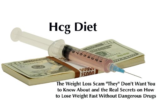 HCG DIET: The Weight Loss Scam “They” Don’t Want You to Know About and the Real “Secrets” on How to Lose Weight Fast Without Dangerous Drugs