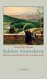 Sch�ne Aussichten: Kleine Geschichte der Landschaft - Hansj�rg K�ster