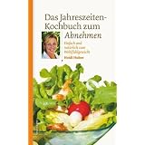 Das Jahreszeiten-Kochbuch zum Abnehmen. Einfach und nat�rlich zum Wohlf�hlgewichtvon "Heidi Huber"