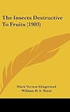 The Insects Destructive To Fruits (1903) [Hardcover] [2010] Mark Vernon Slingerland, William H. S. Wood