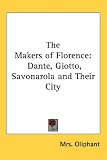The Makers of Florence: Dante, Giotto, Savonarola and Their City