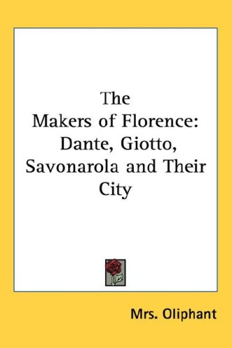 The Makers of Florence: Dante, Giotto, Savonarola and Their City