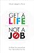 Get a Life, Not a Job: Do What You Love and Let Your Talents Work For You
