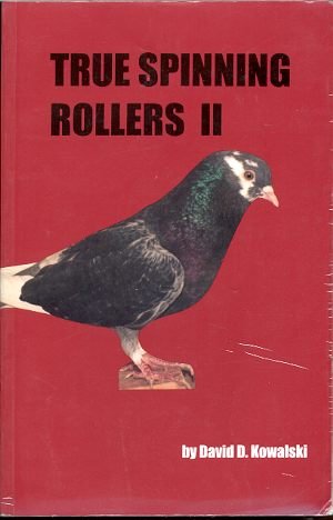 True Spinning Rollers Ii: The Even-more-complete, Step-by-step Guide to Breeding Your Own Aerial Champion Birmingham Roller Pigeons
