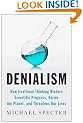 Denialism: How Irrational Thinking Hinders Scientific Progress, Harms the Planet, and Threatens Our Lives