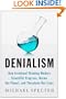 Denialism: How Irrational Thinking Hinders Scientific Progress, Harms the Planet, and Threatens Our Lives