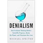 Denialism: How Irrational Thinking Hinders Scientific Progress, Harms the Planet, and Threatens Our Lives