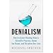 Denialism: How Irrational Thinking Hinders Scientific Progress, Harms the Planet, and Threatens Our Lives