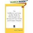 The Parthenon an Essay on the Mode by Which Light was Introduced into Greek and Roman Temples by James Fergusson