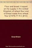 Flour and bread : a report on the supply in the United Kingdom of wheat flour and of bread made from wheat flour ...