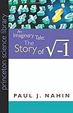 An Imaginary Tale: The Story of [the Square Root of Minus One] (Princeton Science Library)