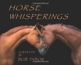 Horse Whisperings: Portraits by Bob Tabor
