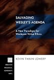 Salvaging Wesleys Agenda: A New Paradigm for Wesleyan Virtue Ethics (Princeton Theological Monograph)