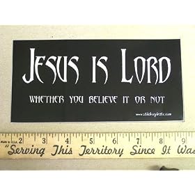 Jesus is Lord Wether You Belive It Or Not Christian Bumper Sticker