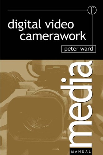 Digital Video Camerawork (Media Manuals), by Peter Ward Digital Video Camerawork (Media Manuals), by Peter Ward