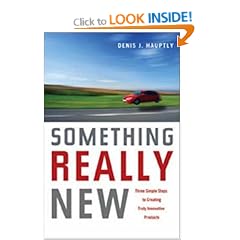 Something Really New: Three Simple Steps to Creating Truly Innovative Products