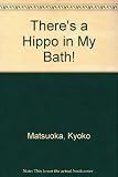 There's a hippo in my bath