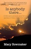 Is Anybody There...: Ordinary People and True Paranormal Experiences