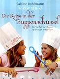 Die Reise in der Suppensch�ssel: Die Vielfalt des Essens spielerisch entdecken - Sabine Bohlmann