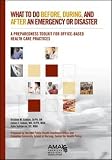 What to Do Before, During, and After an Emergency or Disaster.... a Preparedness Toolkit for Office-Based Health Care Practices