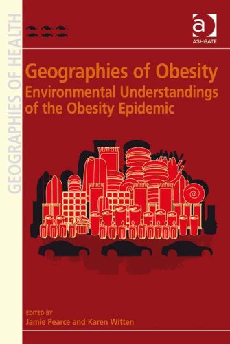 Geographies of Obesity: Environmental Understandings of the Obesity Epidemic (Ashgate's Geographies of Health Series)