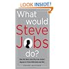 What Would Steve Jobs Do? How the Steve Jobs Way Can Inspire Anyone to Think Differently and Win