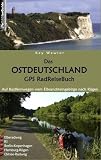 Das Ostdeutschland GPS RadReiseBuch: Auf Radfernwegen vom Elbsandsteingebirge nach R&uuml;gen: Elberadweg, R1, Berlin-Kopenhagen, Hamburg-R&uuml;gen, Ostsee-Radweg - Kay Wewior