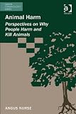 Animal harm : perspectives on why people harm and kill animals