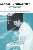 Global Inequalities at Work: Work's Impact on the Health of Individuals, Families, and Societies