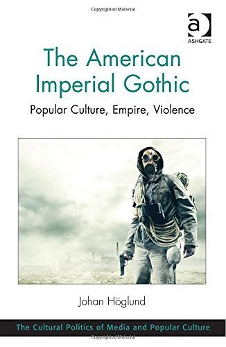 The American Imperial Gothic: Popular Culture, Empire, Violence (The Cultural Politics of Media and Popular Culture) New edition by Hoglund, Johan (2014) Hardcover